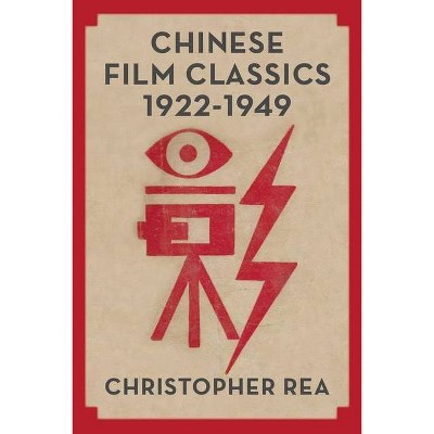 Chinese Film Classics, 1922-1949 - by  Christopher G Rea (Hardcover)