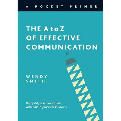 The A to Z of Effective Communication - by  Wendy Smith (Paperback)