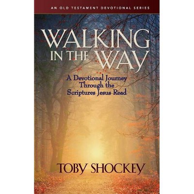 Walking in the Way - A Devotional Journey Through the Scriptures Jesus Read - by  Toby Shockey (Paperback)