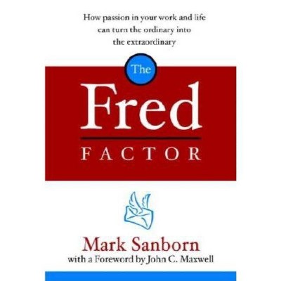 The Fred Factor - by  Mark Sanborn (Hardcover)