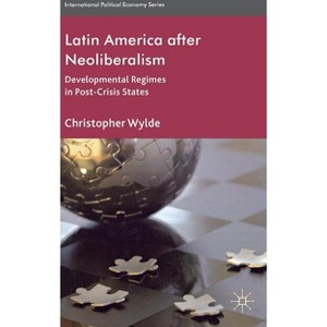 Latin America After Neoliberalism - (International Political Economy) by  C Wylde (Hardcover) - 1 of 1