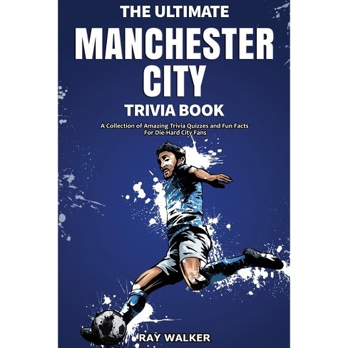 The Ultimate Manchester City Fc Trivia Book - By Ray Walker (paperback) :  Target