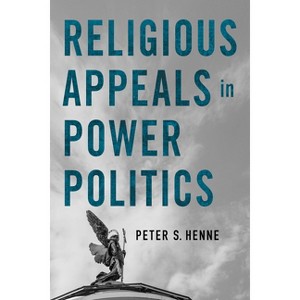 Religious Appeals in Power Politics - (Religion and Conflict) by  Peter S Henne (Paperback) - 1 of 1