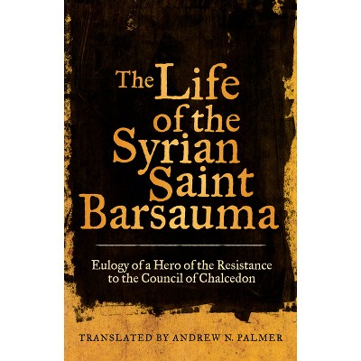 The Life of the Syrian Saint Barsauma - (Transformation of the Classical Heritage) (Paperback)