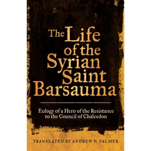 The Life of the Syrian Saint Barsauma - (Transformation of the Classical Heritage) (Paperback) - 1 of 1
