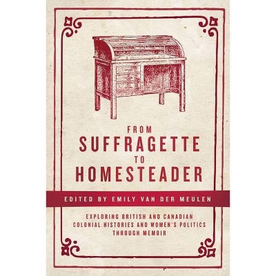 From Suffragette to Homesteader - by  Emily Van Der Meulen (Paperback)