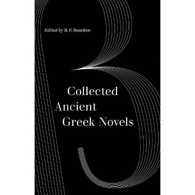 Collected Ancient Greek Novels - 2nd Edition by  B P Reardon (Paperback)