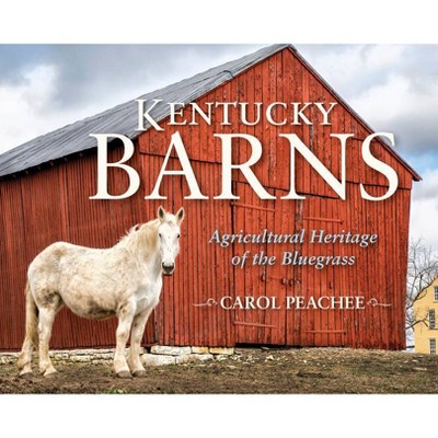 Kentucky Barns - by  Carol Peachee (Hardcover)