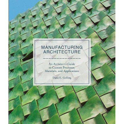  Manufacturing Architecture - by  Dana K Gulling (Hardcover) 