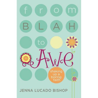 From Blah to Awe - by  Jenna Lucado Bishop (Paperback)