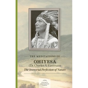 Meditations of Ohiyesa (Dr. Charles A. Eastman) - (Nature's Inspiration) by  Charles A Eastman (Paperback) - 1 of 1