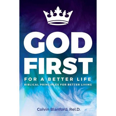 God First For A Better Life - by  Rel D Colvin Blanford (Paperback)