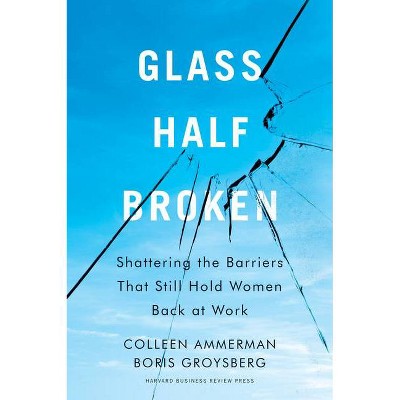 Glass Half-Broken - by  Colleen Ammerman & Boris Groysberg (Hardcover)