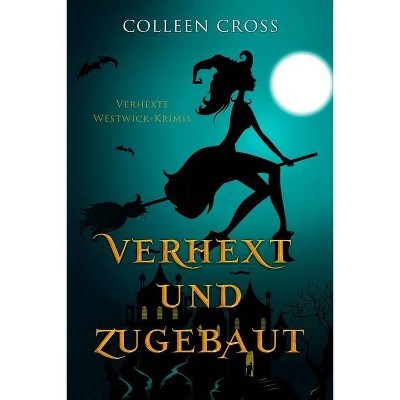 Verhext und zugebaut - (Verhexte Westwick-Krimis) by  Colleen Cross (Paperback)