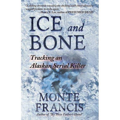 Ice and Bone - by  Monte Francis (Paperback)