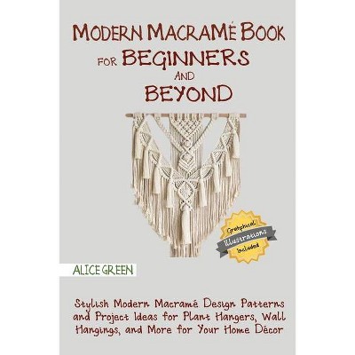 Modern Macramé Book for Beginners and Beyond - by  Alice Green (Paperback)