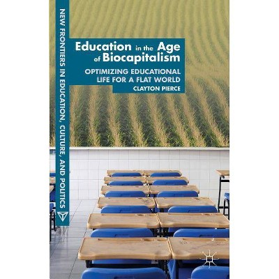 Education in the Age of Biocapitalism - (New Frontiers in Education, Culture, and Politics) by  C Pierce (Paperback)