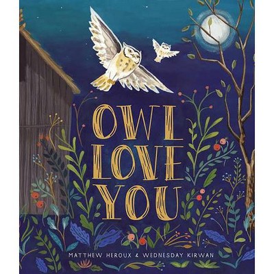 Owl Love You - by  Matthew Heroux & Wednesday Kirwan (Hardcover)