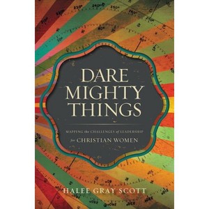 Dare Mighty Things - by  Halee Gray Scott (Paperback) - 1 of 1