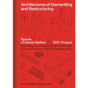 Architectures of Dismantling and Restructuring - by  Kirsten Marie Raahauge & Katrine Lotz & Deane Simpson & Martin Søberg (Hardcover) - 1 of 1