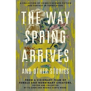 The Way Spring Arrives and Other Stories - by  Yu Chen & Regina Kanyu Wang (Paperback) - 1 of 1