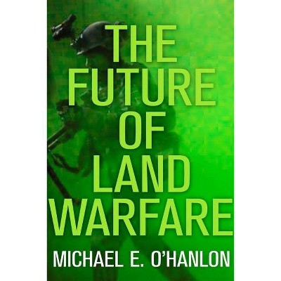 The Future of Land Warfare - (Geopolitics in the 21st Century) by  Michael E O'Hanlon (Paperback)