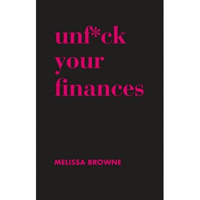 Unf*ck Your Finances - by  Melissa Browne (Hardcover)