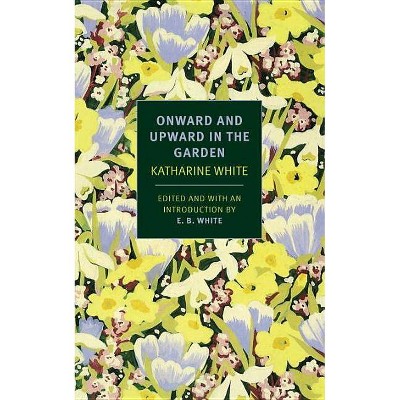 Onward and Upward in the Garden - by  Katherine S White (Paperback)