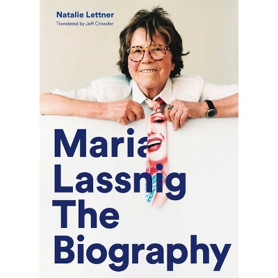 Maria Lassnig: The Biography - by  Natalie Lettner (Paperback)