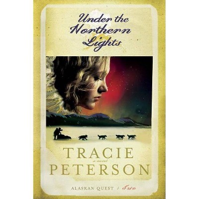 Under the Northern Lights - (Alaskan Quest) by  Tracie Peterson (Paperback)