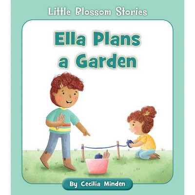 Ella Plans a Garden - (Little Blossom Stories) by  Cecilia Minden (Paperback)