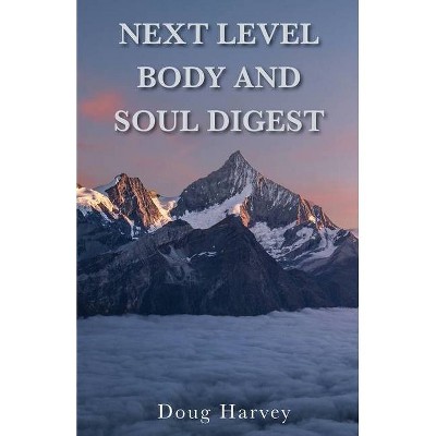 Next Level Body and Soul Digest - by  Doug Harvey (Paperback)