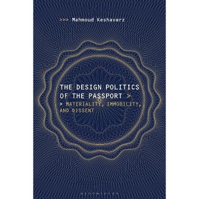 The Design Politics of the Passport - by  Mahmoud Keshavarz (Paperback)
