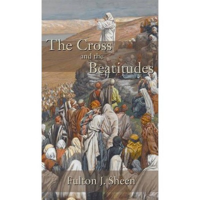 Cross and the Beatitudes - by  Fulton J Sheen (Hardcover)