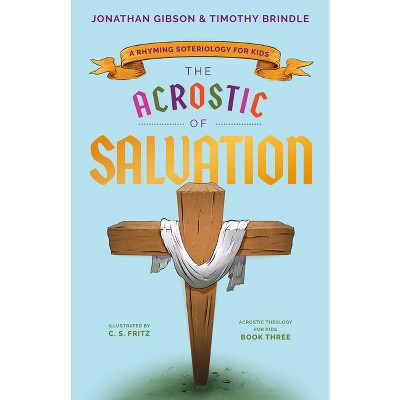 The Acrostic of Salvation - (An Acrostic Theology for Kids) by  Jonathan Gibson & Timothy Brindle (Hardcover)