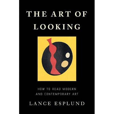 The Art of Looking - by  Lance Esplund (Hardcover)