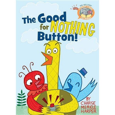 Good for Nothing Button! -  by Mo Willems & Charise Mericle Harper (Hardcover)