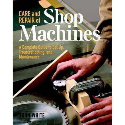 Care and Repair of Shop Machines - by  John White (Paperback)