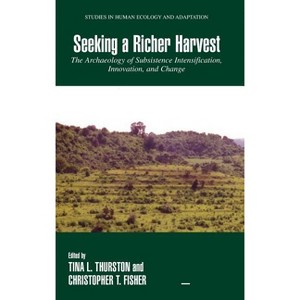 Seeking a Richer Harvest - (Studies in Human Ecology and Adaptation) by  Tina Thurston & Christopher T Fisher (Hardcover) - 1 of 1