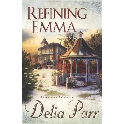 Refining Emma - (Candlewood Trilogy) by  Delia Parr (Paperback)
