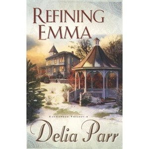 Refining Emma - (Candlewood Trilogy) by  Delia Parr (Paperback) - 1 of 1