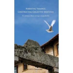 Narrating Violence, Constructing Collective Identities - by  G Chandra (Hardcover) - 1 of 1