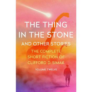 The Thing in the Stone - (Complete Short Fiction of Clifford D. Simak) by  Clifford D Simak (Paperback)