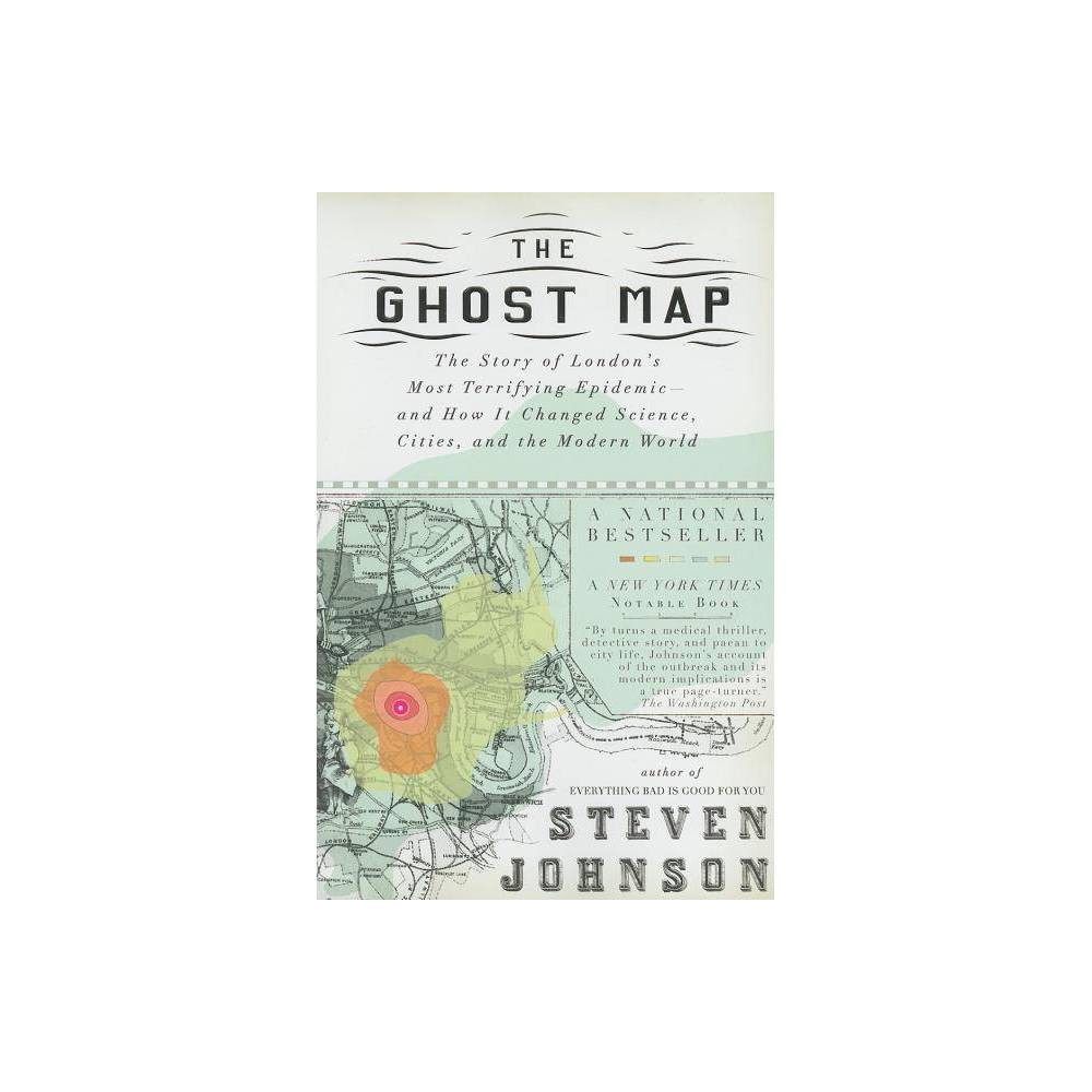 The Ghost Map - by Steven Johnson (Paperback) About the Book Bestselling author Johnson illuminates the intertwined histories of the spread of cholera in 19th-century London, the rise of cities, and the nature of scientific inquiry, offering both a riveting history and a powerful explanation of how it has shaped the world of today. Book Synopsis A National Bestseller, a New York Times Notable Book, and an Entertainment Weekly Best Book of the Year from the author of Extra Life  By turns a medical thriller, detective story, and paean to city life, Johnson's account of the outbreak and its modern implications is a true page-turner.  --The Washington Post  Thought-provoking.  --Entertainment Weekly It's the summer of 1854, and London is just emerging as one of the first modern cities in the world. But lacking the infrastructure-garbage removal, clean water, sewers-necessary to support its rapidly expanding population, the city has be the perfect breeding ground for a terrifying disease no one knows how to cure. As the cholera outbreak takes hold, a physician and a local curate are spurred to action-and ultimately solve the most pressing medical riddle of their time. In a triumph of multidisciplinary thinking, Johnson illuminates the intertwined histories of the spread of disease, the rise of cities, and the nature of scientific inquiry, offering both a riveting history and a powerful explanation of how it has shaped the world we live in. Review Quotes  Fascinating.  --The New York Times Book Review  Thrilling.  --GQ  Vivid.  --The New Yorker  Thought-provoking.  --Entertainment Weekly  By turns a medical thriller, detective story, and paean to city life, Johnson's account of the outbreak and its modern implications is a true page-turner.  --The Washington Post  Marvelous... as was Dava Sobel's Longitude. Yet The Ghost Map is a far more ambitious and compelling work... Mr. Johnson is never less than lively and beguiling.  --The Wall Street Journal  Steven Johnson tells the tale with verve, spicing his narrative with scenes of Dickensian squalor and the vibrant street life surrounding that squalor. But in Johnson's hands, The Ghost Map morphs into something more than mere history.  --The San Diego Union-Tribune  Johnson adds a new and welcome element--old-fashioned storytelling flair... to his fractal, multifaceted method of unraveling the scientific mysteries of everyday life.  --Los Angeles Times Book Review  Steven Johnson gives us history at its best: colorful, connected and compelling. At the core is a medical mystery, or what today would be called an epidemiological detective story... A masterpiece of historical writing.  --The Seattle Times  This is more than a great detective story. It's the triumph of reason and evidence over superstition and theory, and Johnson tells it in loving detail.  --Chicago Tribune About the Author Steven Johnson is the bestselling author of eleven books, including Where Good Ideas Come From, Wonderland, and The Ghost Map. He's the host and co-creator of the Emmy-winning PBS/BBC series How We Got To Now, and the host of the podcast American Innovations. He lives in Brooklyn and Marin County, California with his wife and three sons.