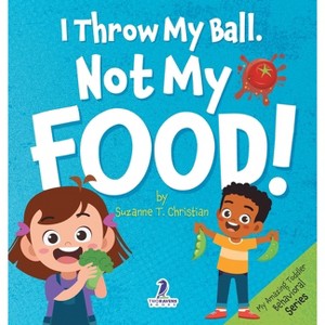 I Throw My Ball, Not My Food! - (My Amazing Toddler Behavioral) Large Print by Suzanne T Christian & Two Little Ravens - 1 of 1