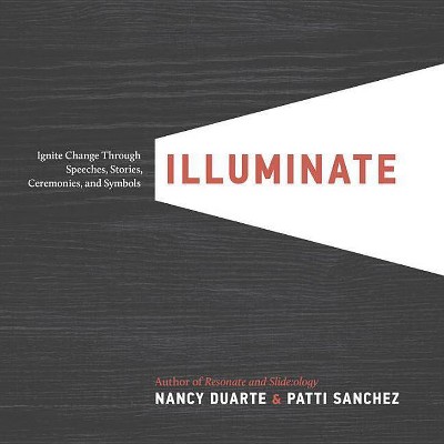 Illuminate - by  Nancy Duarte & Patti Sanchez (Hardcover)