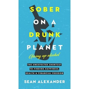 Sober On A Drunk Planet - (Quit Lit Sobriety) by  Sean Alexander (Hardcover) - 1 of 1