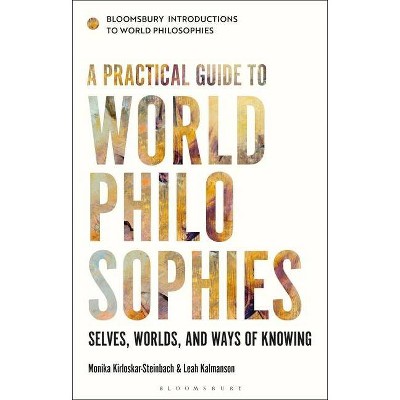 A Practical Guide to World Philosophies - (Bloomsbury Introductions to World Philosophies) by  Monika Kirloskar-Steinbach & Leah Kalmanson