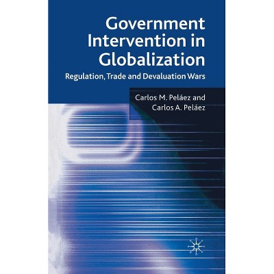 Government Intervention in Globalization - by  C Peláez (Paperback)
