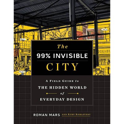 The 99% Invisible City - by Roman Mars & Kurt Kohlstedt (Hardcover)